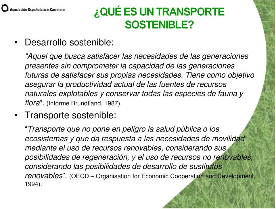 Transporte sostenible: Transporte que no pone en peligro la salud pública o los ecosistemas y que da respuesta a las necesidades de movilidad mediante el uso de recursos renovables,