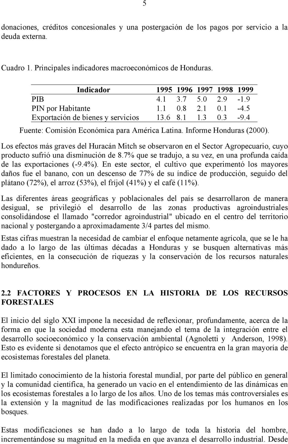 4 Fuente: Comisión Económica para América Latina. Informe Honduras (2000). Los efectos más graves del Huracán Mitch se observaron en el Sector Agropecuario, cuyo producto sufrió una disminución de 8.