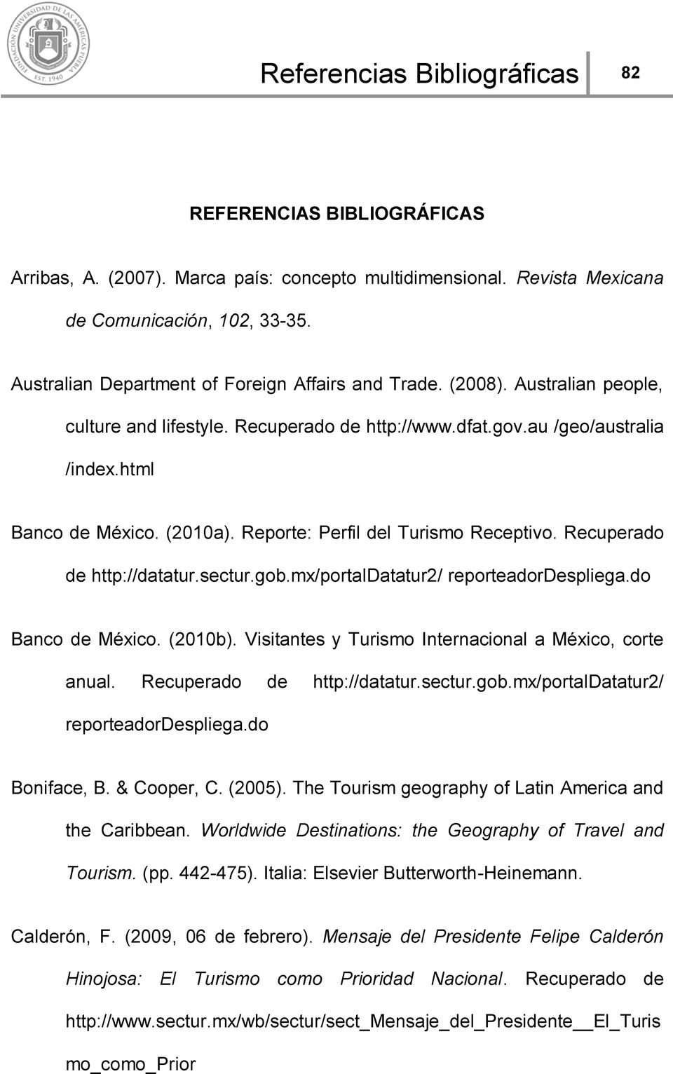 Reporte: Perfil del Turismo Receptivo. Recuperado de http://datatur.sectur.gob.mx/portaldatatur2/ reporteadordespliega.do Banco de México. (2010b).