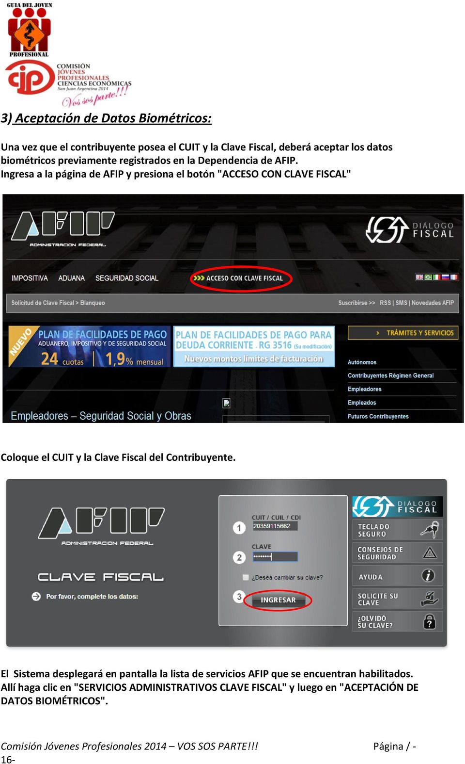 Ingresa a la página de AFIP y presiona el botón "ACCESO CON CLAVE FISCAL" Coloque el CUIT y la Clave Fiscal del Contribuyente.