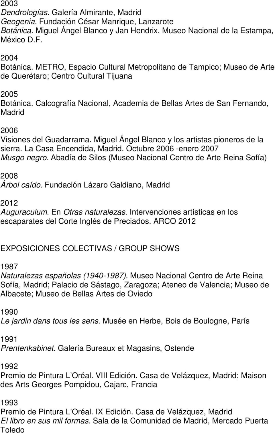 Calcografía Nacional, Academia de Bellas Artes de San Fernando, Madrid 2006 Visiones del Guadarrama. Miguel Ángel Blanco y los artistas pioneros de la sierra. La Casa Encendida, Madrid.