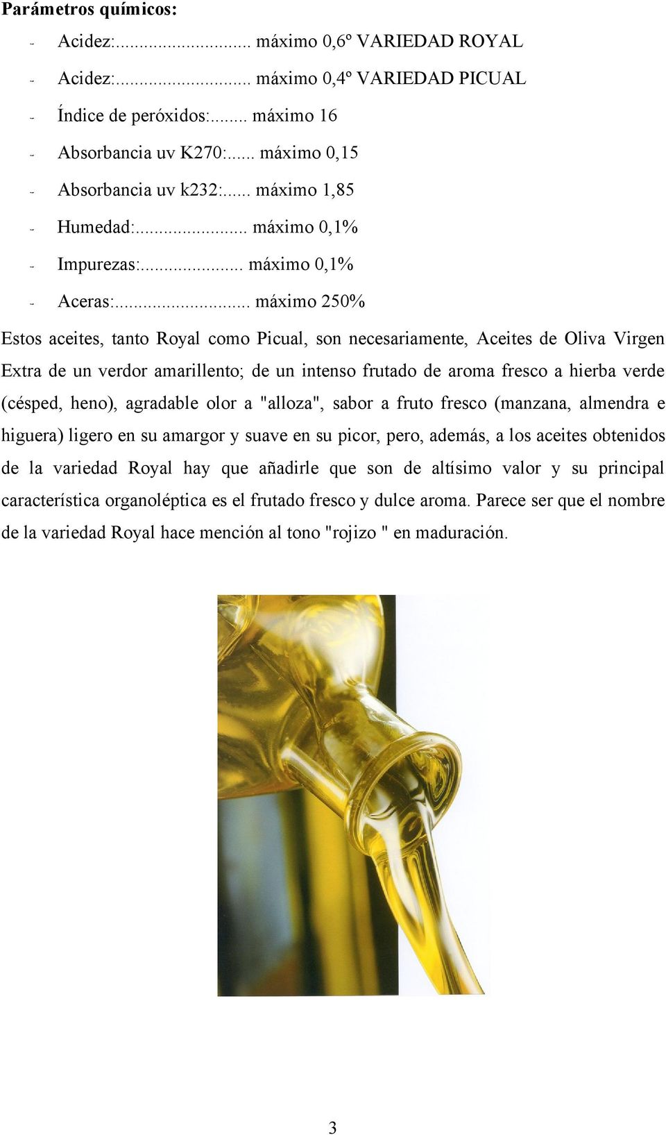 .. máximo 250% Estos aceites, tanto Royal como Picual, son necesariamente, Aceites de Oliva Virgen Extra de un verdor amarillento; de un intenso frutado de aroma fresco a hierba verde (césped, heno),