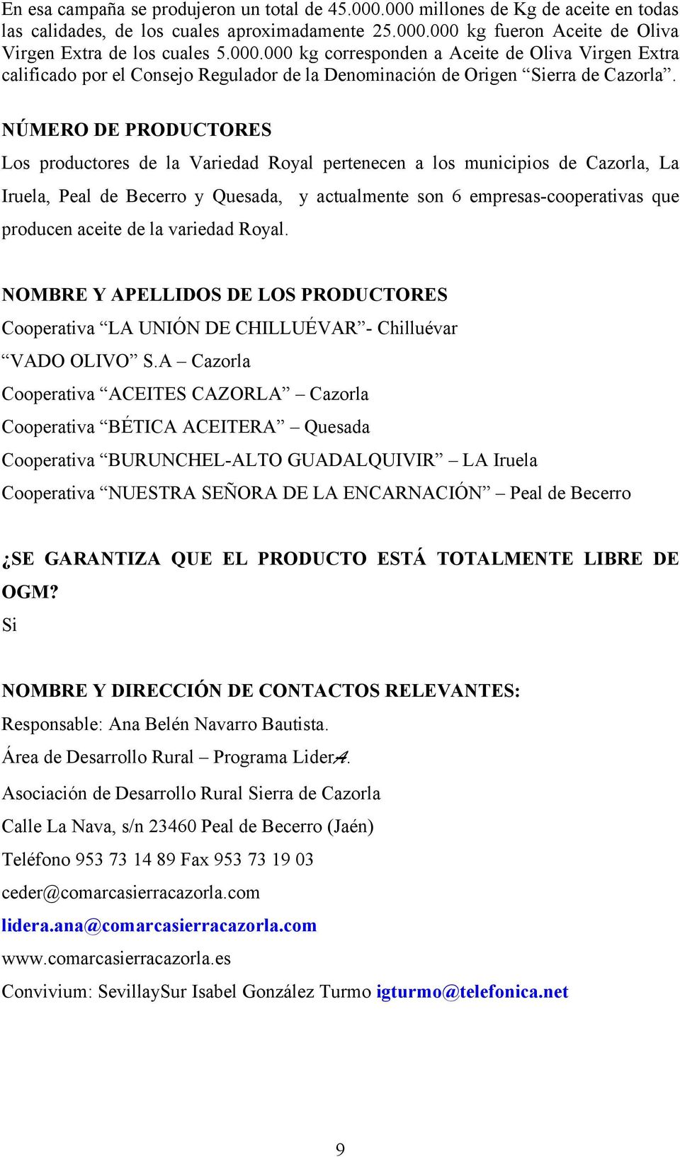 NÚMERO DE PRODUCTORES Los productores de la Variedad Royal pertenecen a los municipios de Cazorla, La Iruela, Peal de Becerro y Quesada, y actualmente son 6 empresascooperativas que producen aceite
