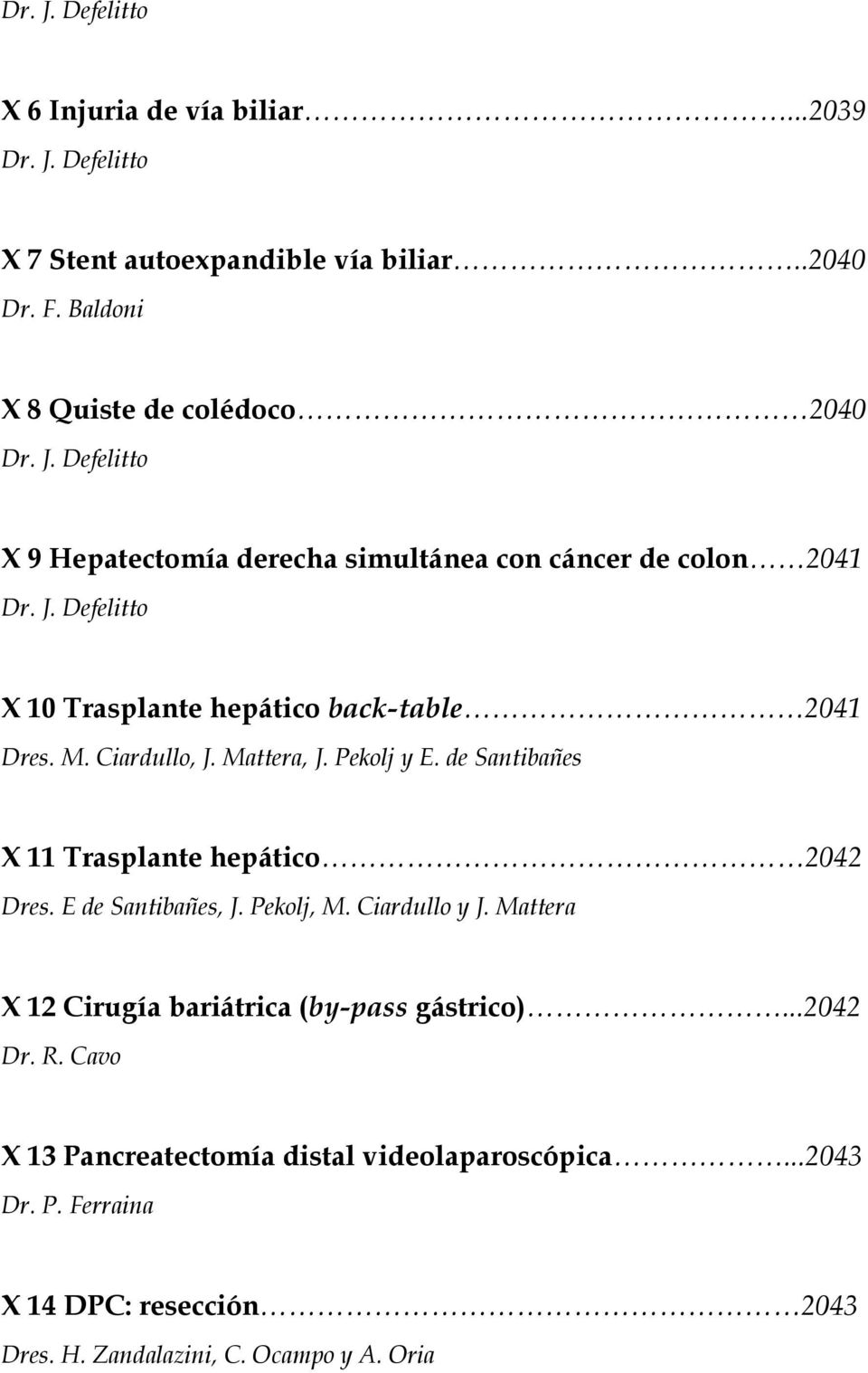 M. Ciardullo, J. Mattera, J. Pekolj y E. de Santibañes X 11 Trasplante hepático 2042 Dres. E de Santibañes, J. Pekolj, M. Ciardullo y J.