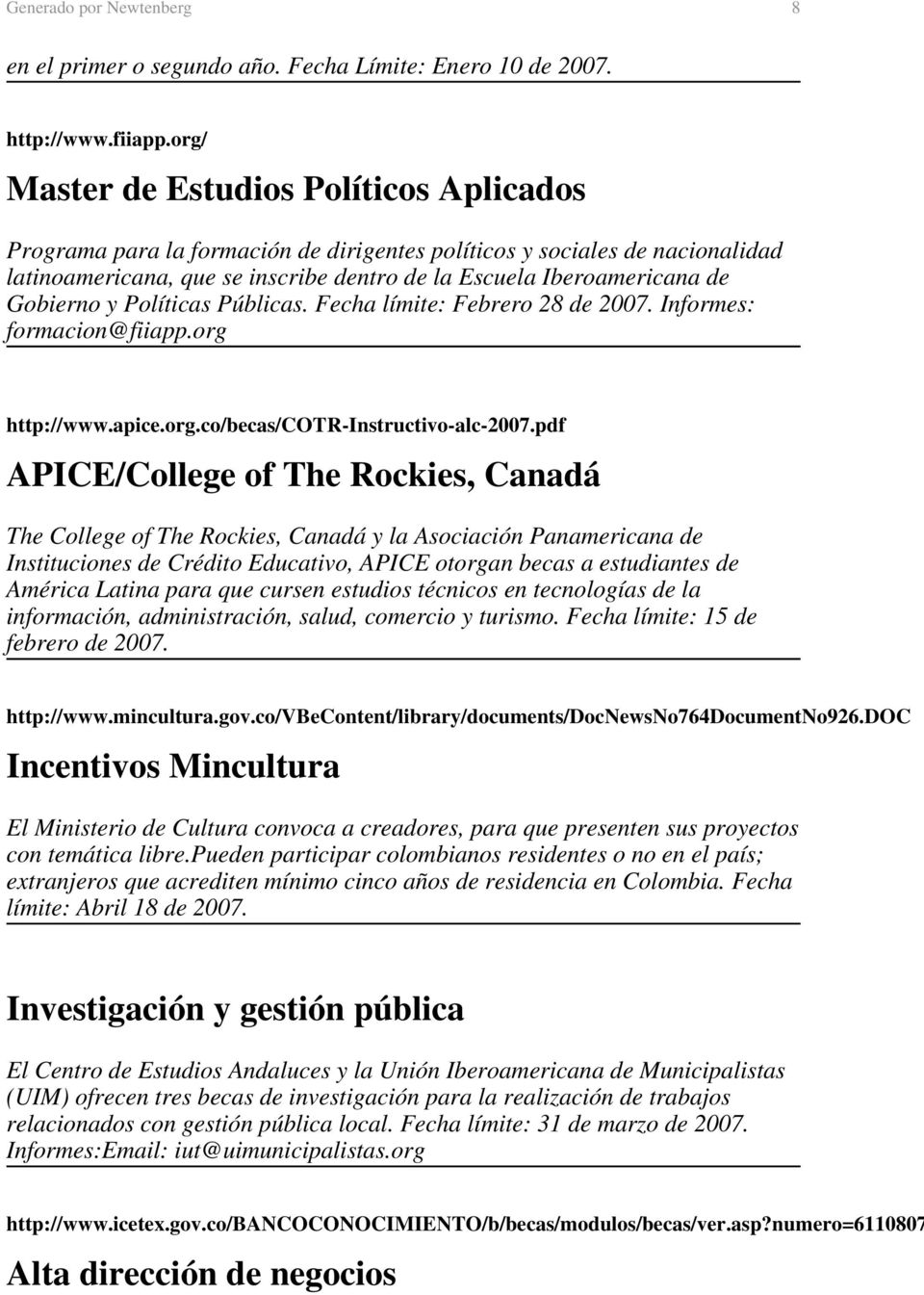 Gobierno y Políticas Públicas. Fecha límite: Febrero 28 de 2007. Informes: formacion@fiiapp.org http://www.apice.org.co/becas/cotr-instructivo-alc-2007.