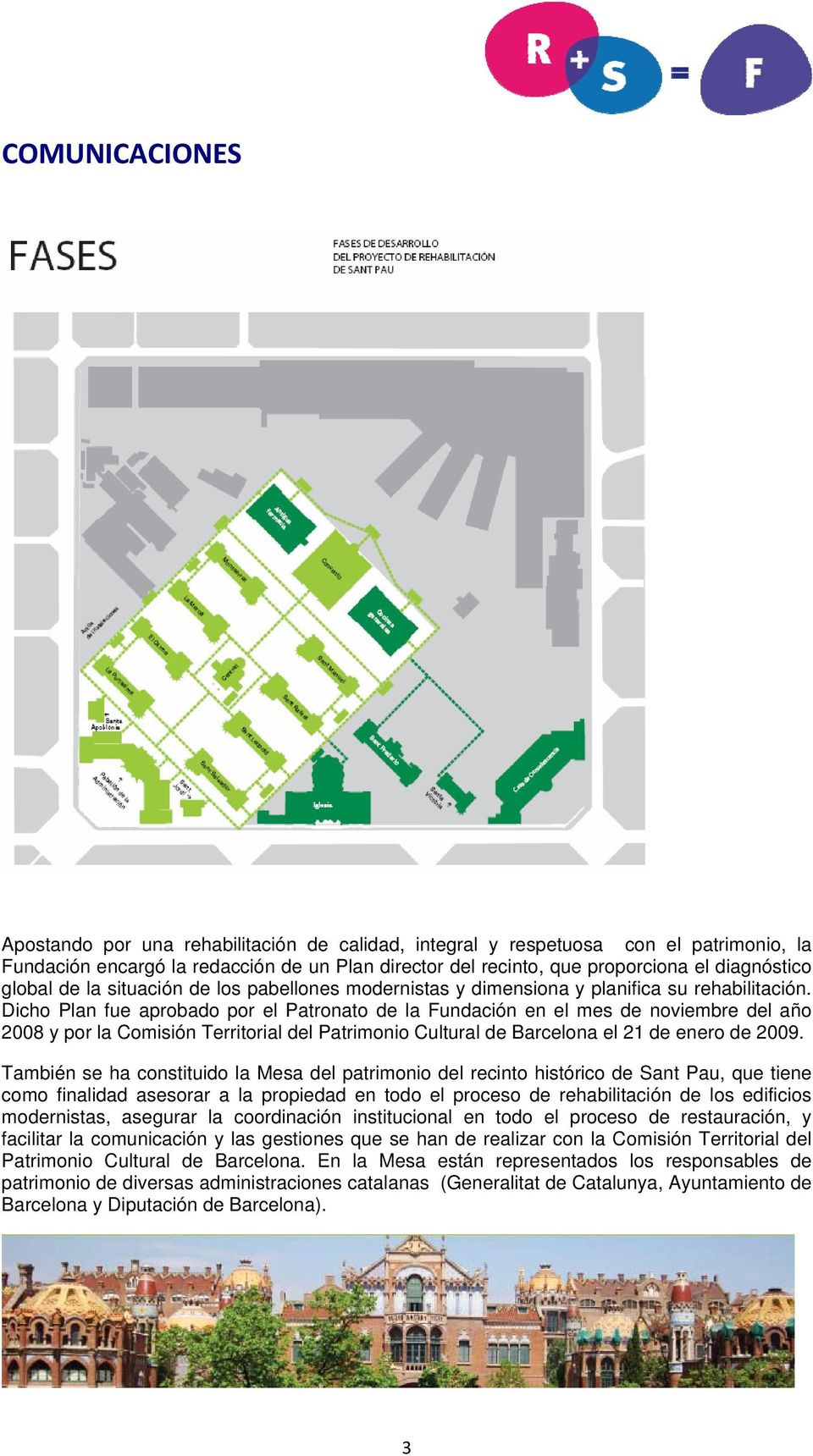 Dicho Plan fue aprobado por el Patronato de la Fundación en el mes de noviembre del año 2008 y por la Comisión Territorial del Patrimonio Cultural de Barcelona el 21 de enero de 2009.