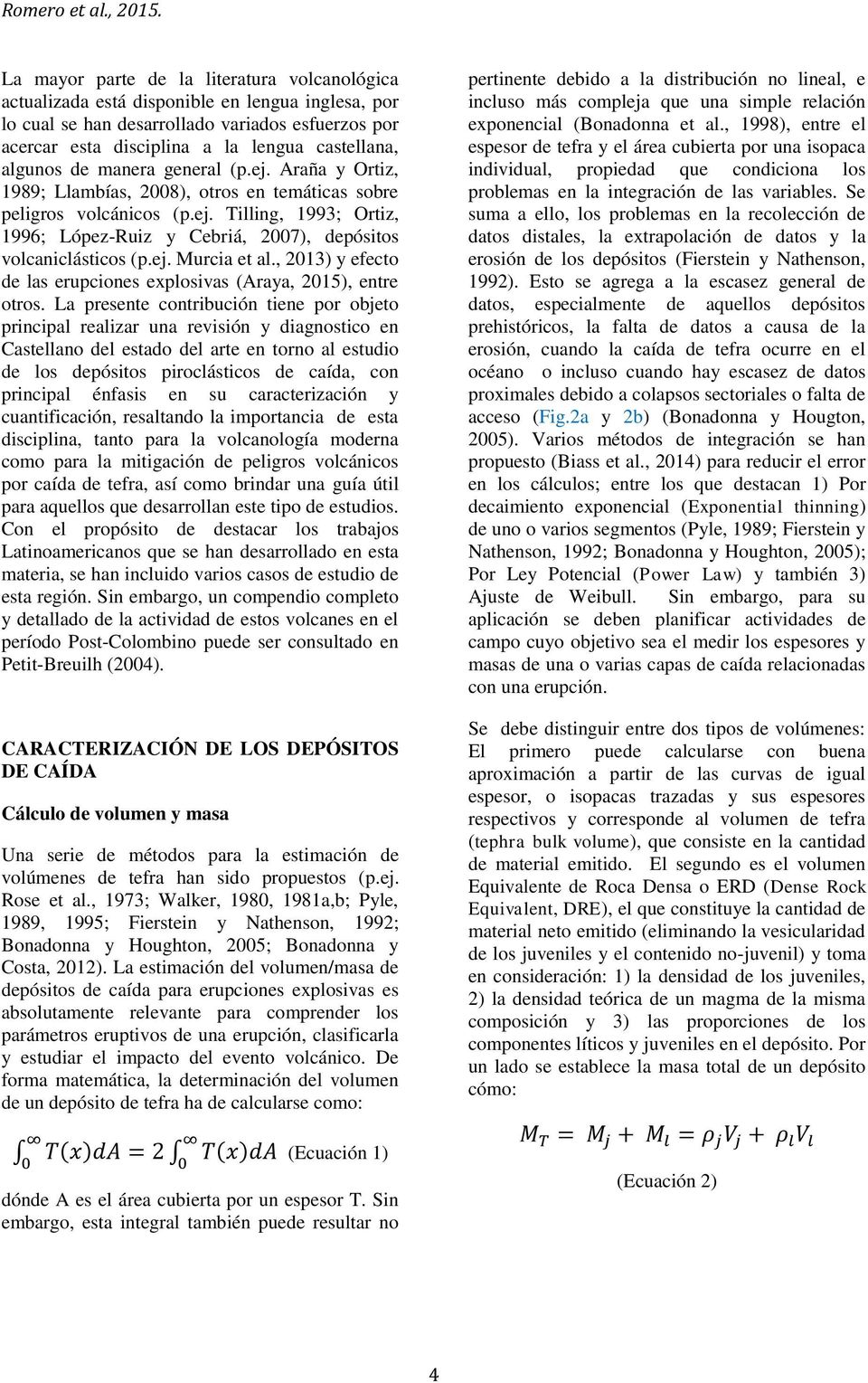 ej. Murcia et al., 2013) y efecto de las erupciones explosivas (Araya, 2015), entre otros.