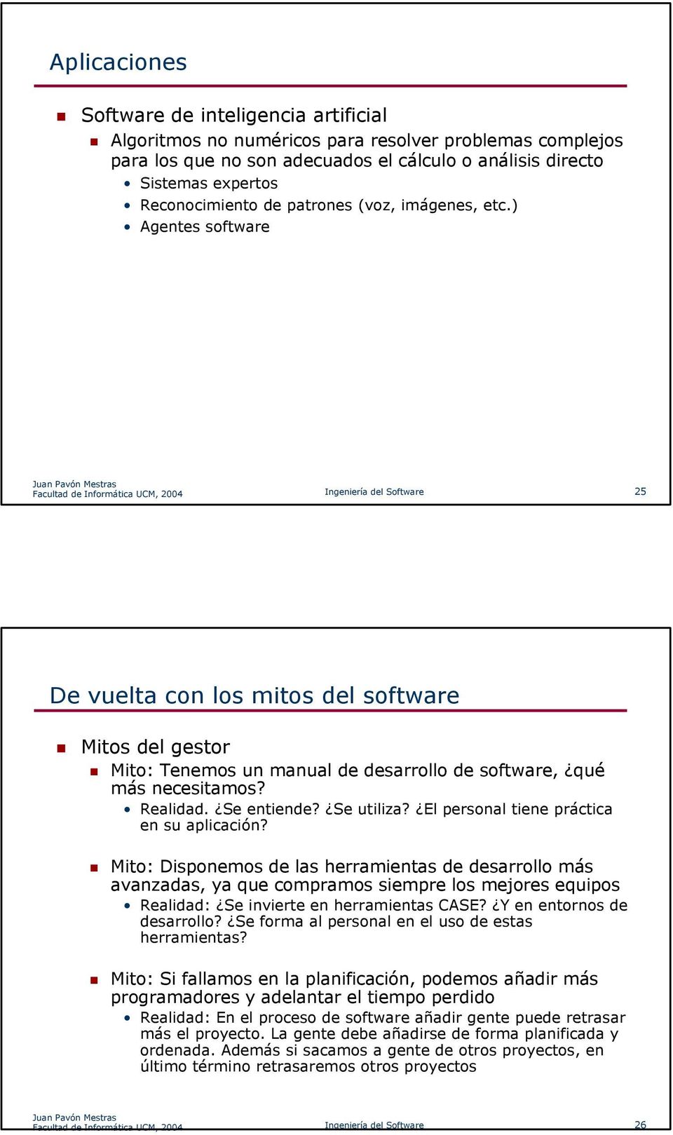 ) Agentes software Facultad de Informática UCM, 2004 Ingeniería del Software 25 De vuelta con los mitos del software Mitos del gestor Mito: Tenemos un manual de desarrollo de software, qué más