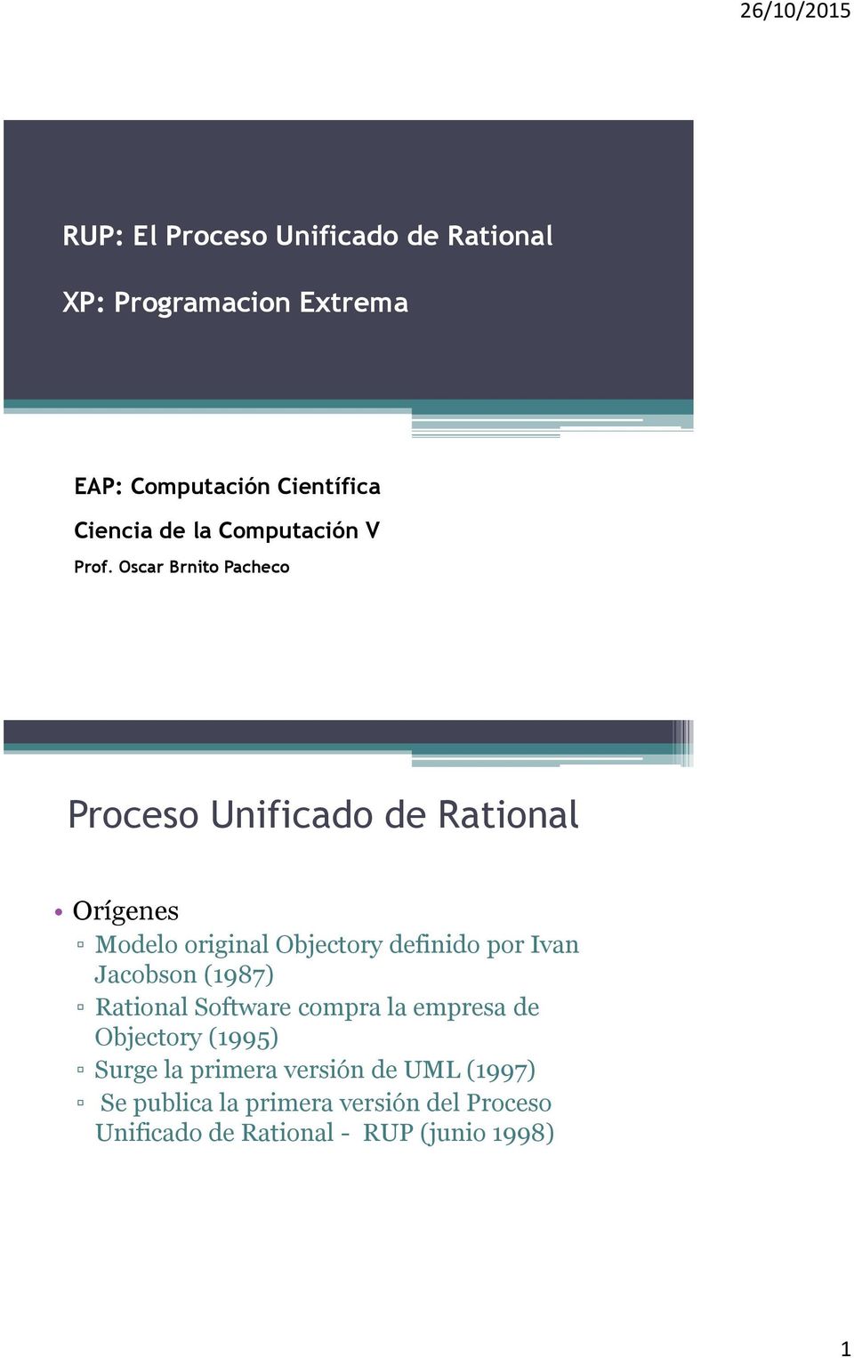 Oscar Brnito Pacheco Proceso Unificado de Rational Orígenes Modelo original Objectory definido por Ivan