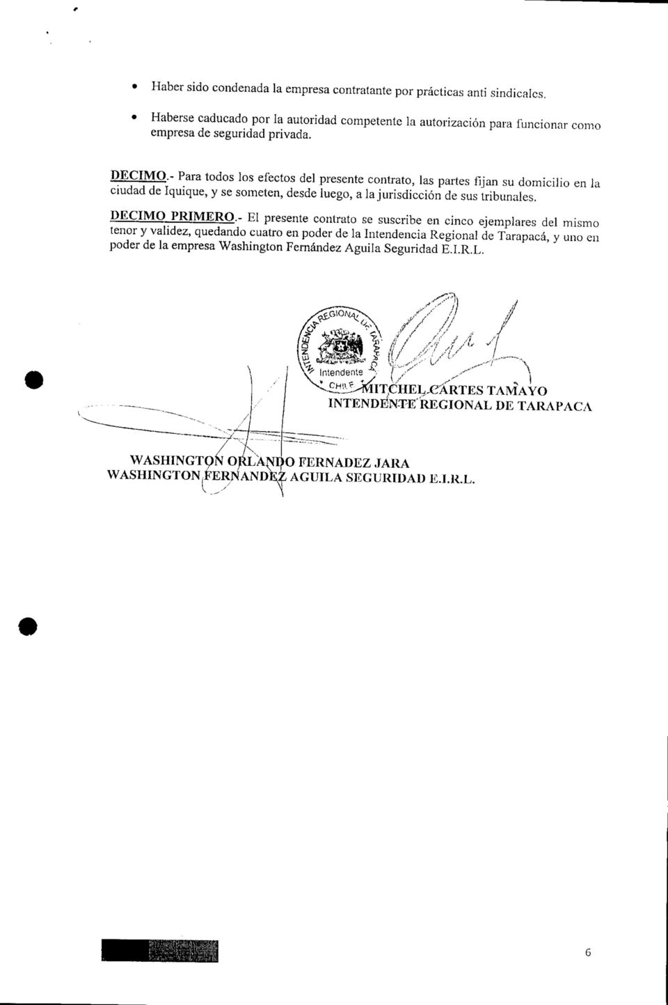 - Para todos los efectos del presente contrato, las partes fijan su domicilio en la ciudad de Iquique, y se someten, desde luego, a la jurisdicción de sus tribunales.