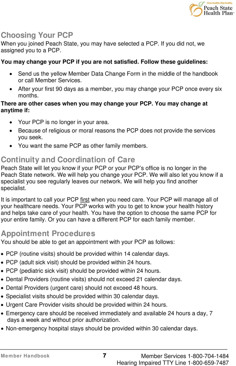 After your first 90 days as a member, you may change your PCP once every six months. There are other cases when you may change your PCP.