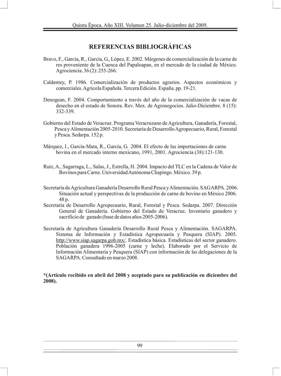 Comercialización de productos agrarios. Aspectos económicos y comerciales. Agrícola Española. Tercera Edición. España. pp. 19-21. Denogean, F. 2004.