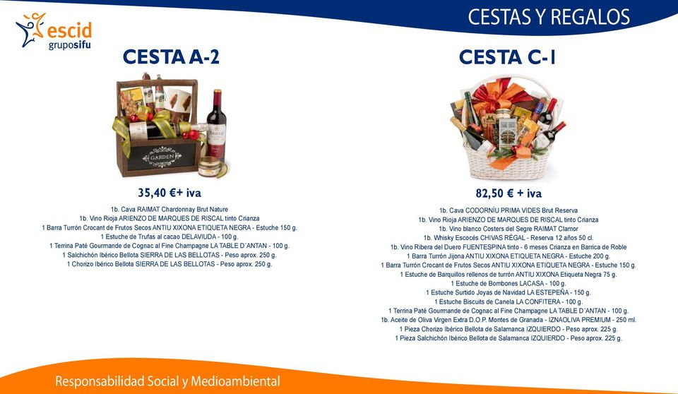 1 Chorizo Ibérico Bellota SIERRA DE LAS BELLOTAS - Peso aprox. 250 g. 82,50 + iva 1b. Cava CODORNÍU PRIMA VIDES Brut Reserva 1b. Vino Rioja ARIENZO DE MARQUES DE RISCAL tinto Crianza 1b.