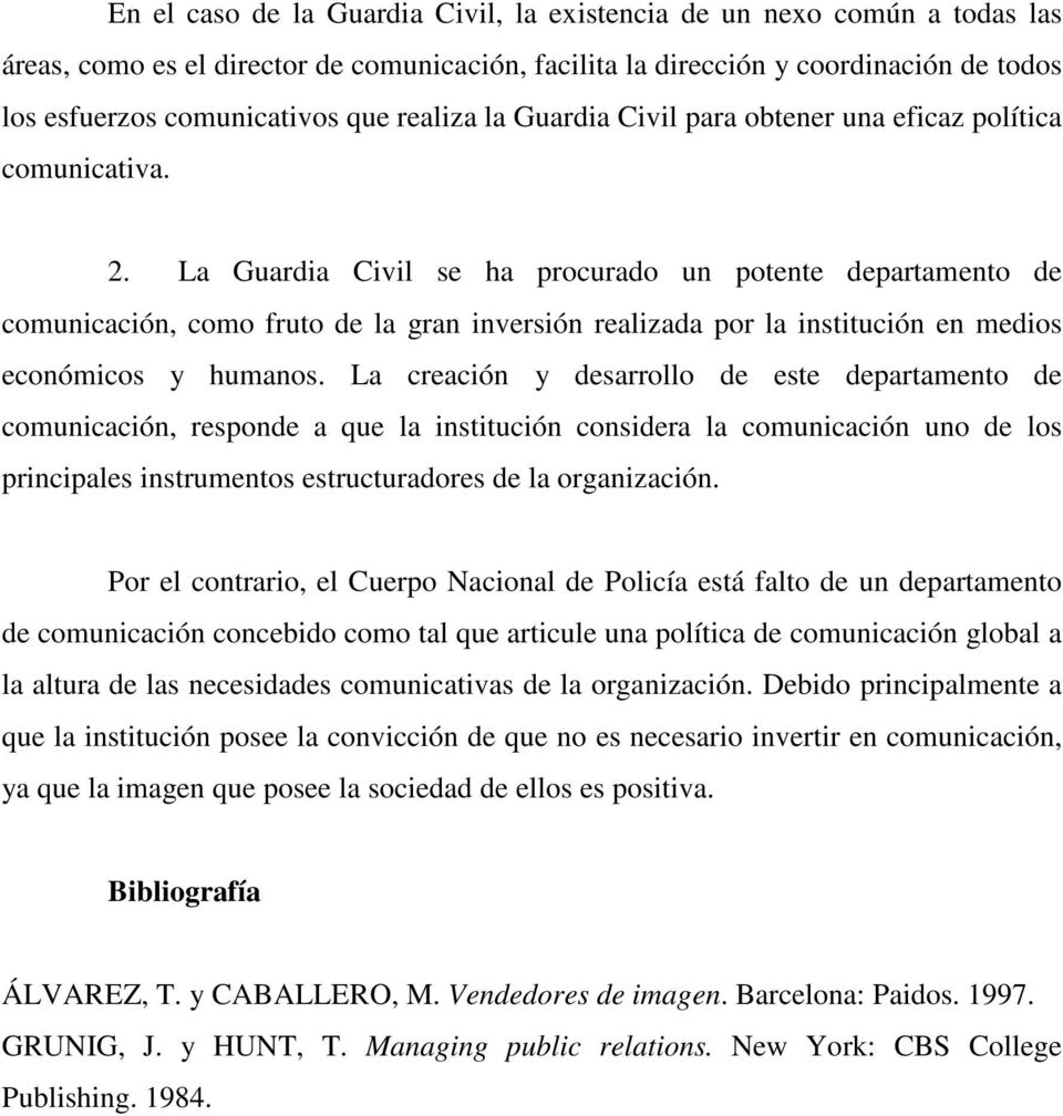 La Guardia Civil se ha procurado un potente departamento de comunicación, como fruto de la gran inversión realizada por la institución en medios económicos y humanos.