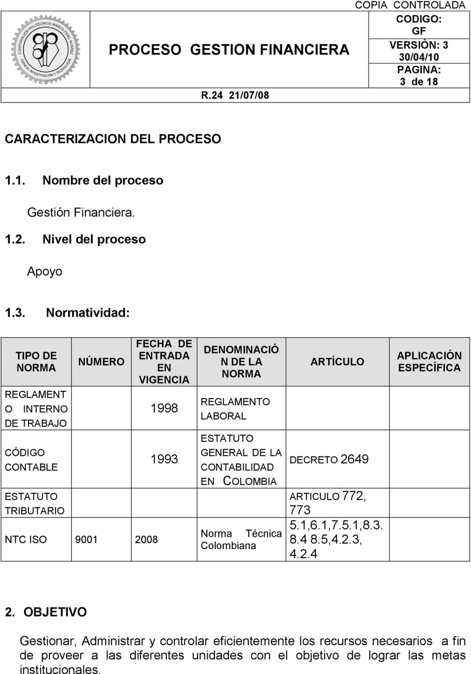 GENERAL DE LA CONTABILIDAD EN COLOMBIA Norma Técnica Colombiana ARTÍCULO DECRETO 2649 ARTICULO 772, 773 5.1,6.1,7.5.1,8.3. 8.4 8.5,4.2.3, 4.2.4 APLICACIÓN ESPECÍFICA 2.