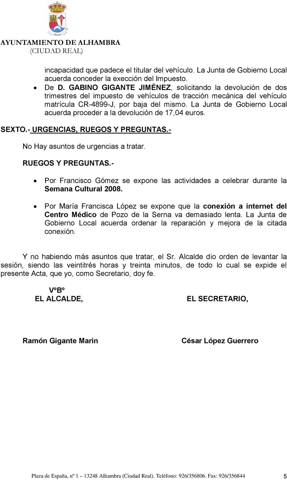 La Junta de Gobierno Local acuerda proceder a la devolución de 17,04 euros. SEXTO.- URGENCIAS, RUEGOS Y PREGUNTAS.