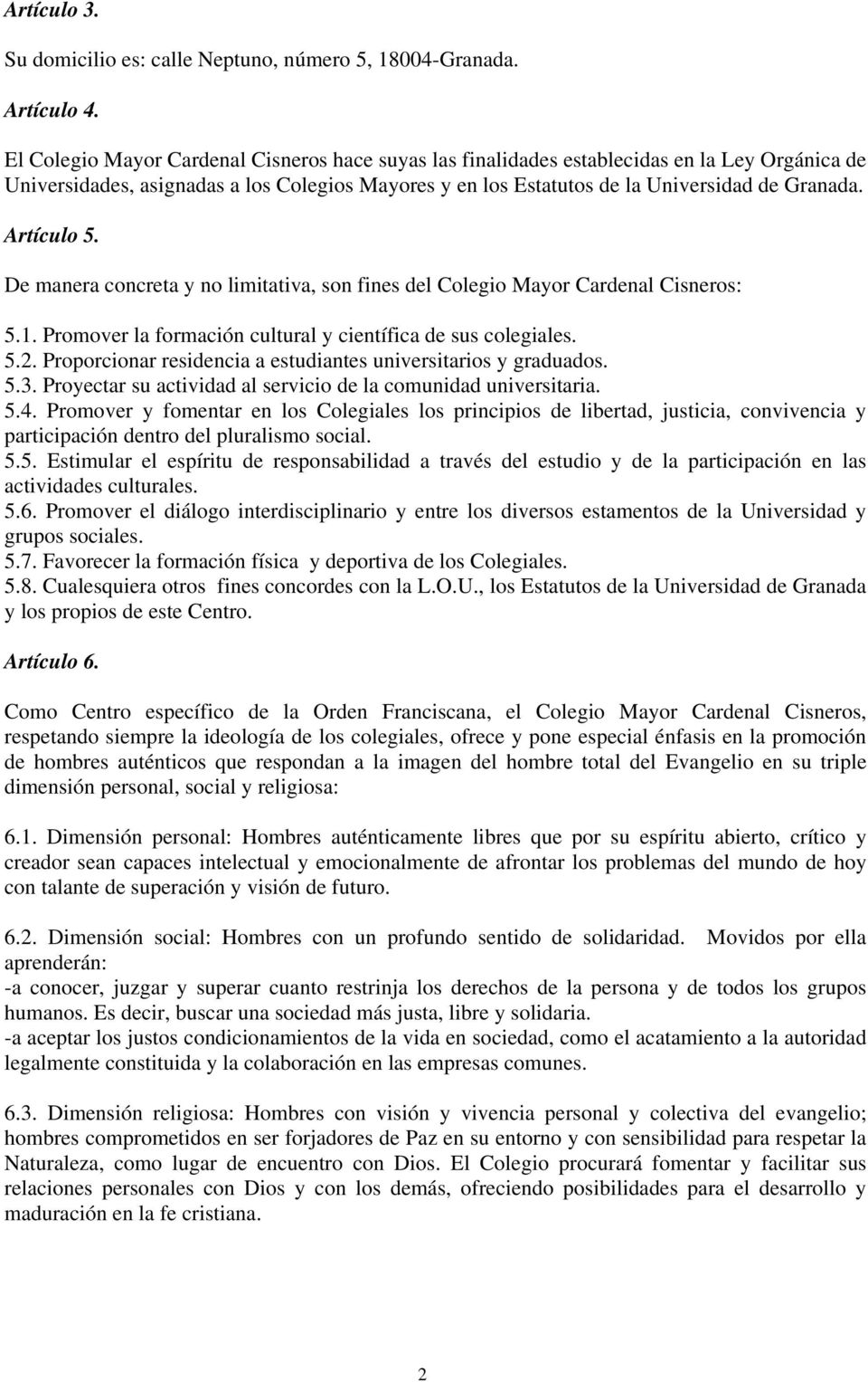 Artículo 5. De manera concreta y no limitativa, son fines del Colegio Mayor Cardenal Cisneros: 5.1. Promover la formación cultural y científica de sus colegiales. 5.2.