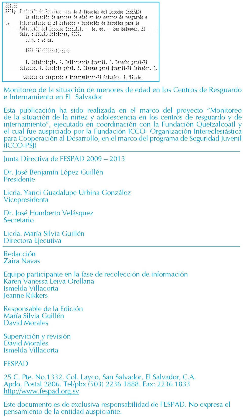 Intereclesiástica para Cooperación al Desarrollo, en el marco del programa de Seguridad Juvenil (ICCO-PSJ) Junta Directiva de FESPAD 2009 2013 Dr. José Benjamín López Guillén Presidente Licda.