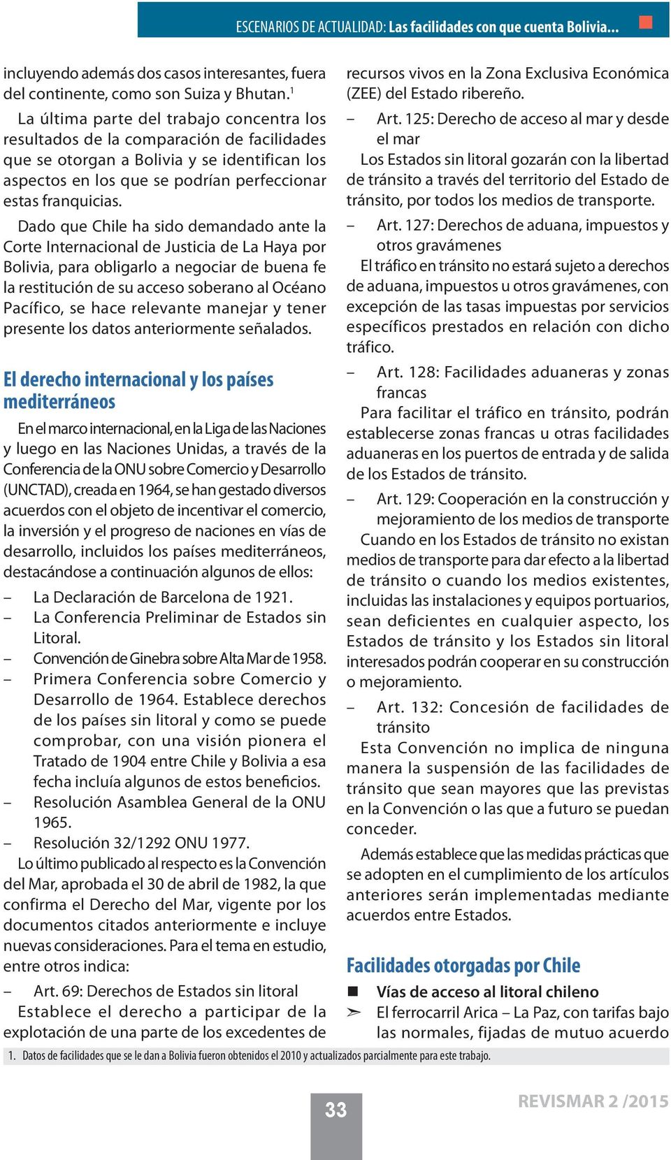 Dado que Chile ha sido demandado ante la Corte Internacional de Justicia de La Haya por Bolivia, para obligarlo a negociar de buena fe la restitución de su acceso soberano al Océano Pacífico, se hace