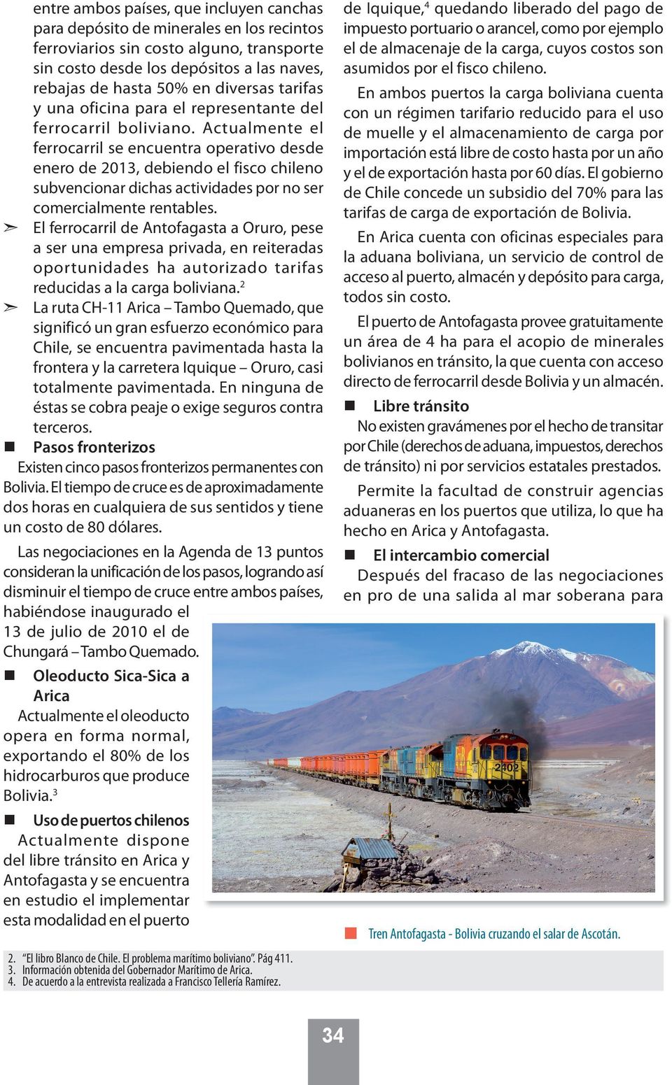 Actualmente el ferrocarril se encuentra operativo desde enero de 2013, debiendo el fisco chileno subvencionar dichas actividades por no ser comercialmente rentables.