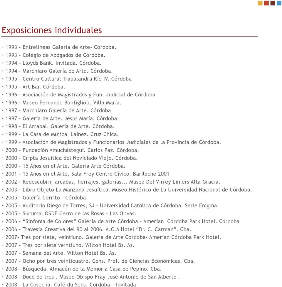 Córdoba 1997 - Galería de Arte. Jesús María. Córdoba. 1998 - El Arrabal. Galería de Arte. Córdoba. 1999 - La Casa de Mujica Lainez. Cruz Chica.