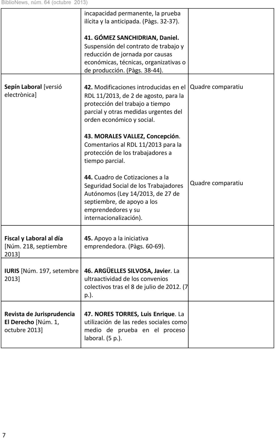 Modificaciones introducidas en el RDL 11/2013, de 2 de agosto, para la protección del trabajo a tiempo parcial y otras medidas urgentes del orden económico y social. 43. MORALES VALLEZ, Concepción.