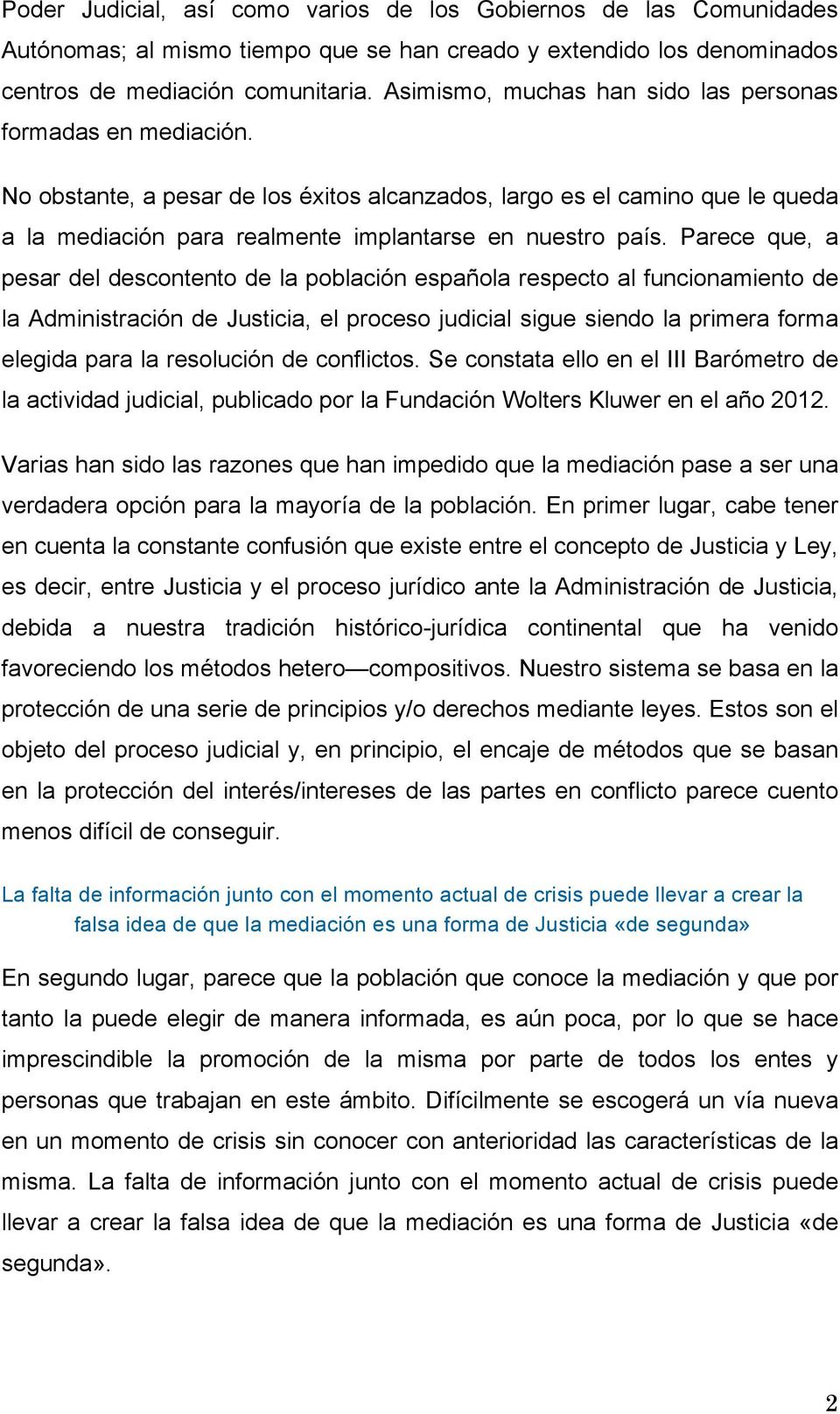 Parece que, a pesar del descontento de la población española respecto al funcionamiento de la Administración de Justicia, el proceso judicial sigue siendo la primera forma elegida para la resolución