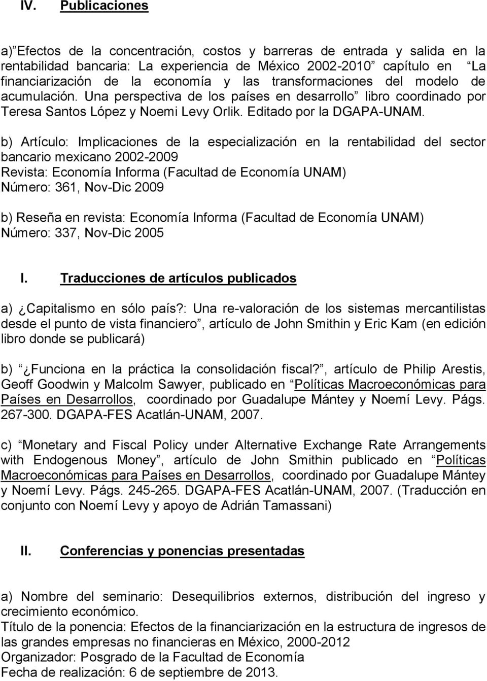 b) Artículo: Implicaciones de la especialización en la rentabilidad del sector bancario mexicano 2002-2009 Revista: Economía Informa (Facultad de Economía UNAM) Número: 361, Nov-Dic 2009 b) Reseña en