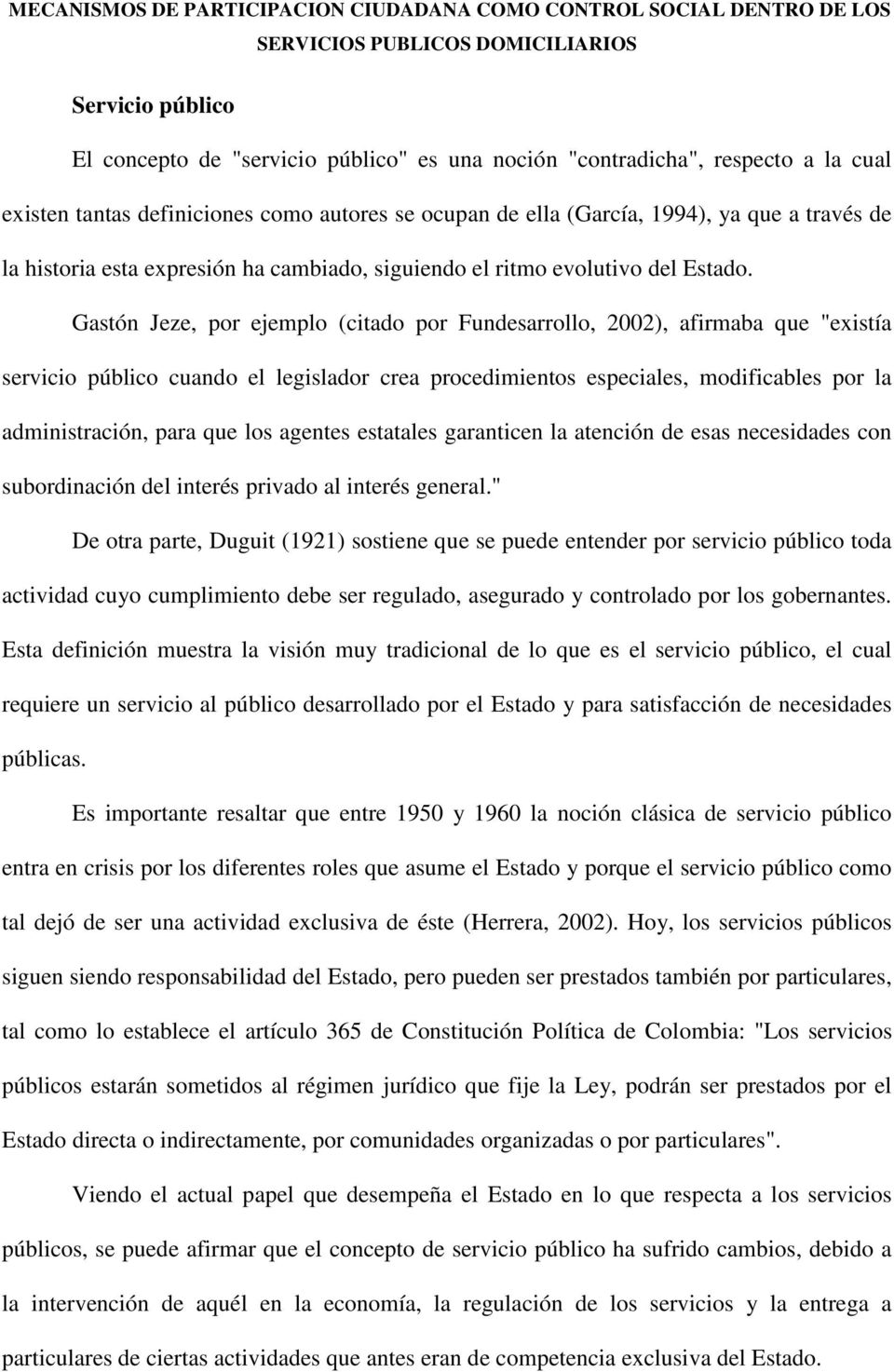 Gastón Jeze, por ejemplo (citado por Fundesarrollo, 2002), afirmaba que "existía servicio público cuando el legislador crea procedimientos especiales, modificables por la administración, para que los