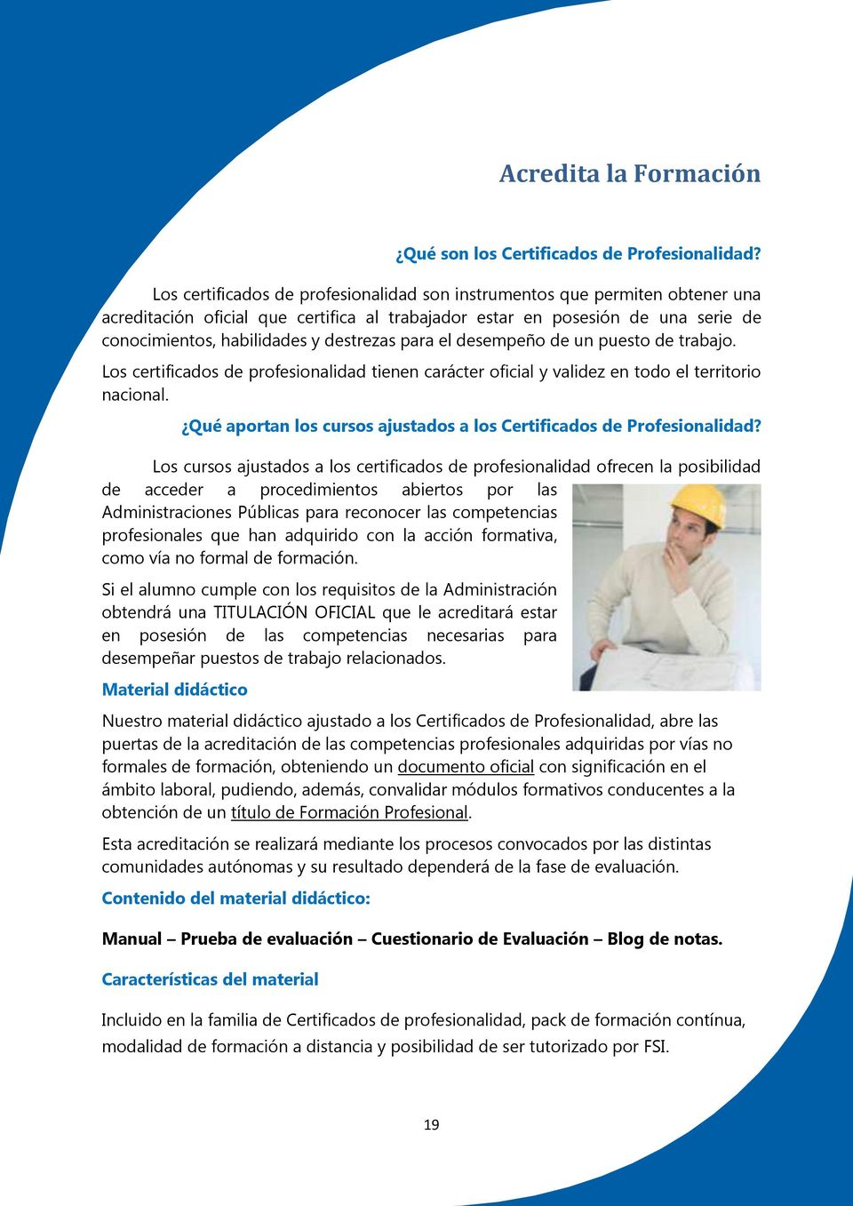 para el desempeño de un puesto de trabajo. Los certificados de profesionalidad tienen carácter oficial y validez en todo el territorio nacional.