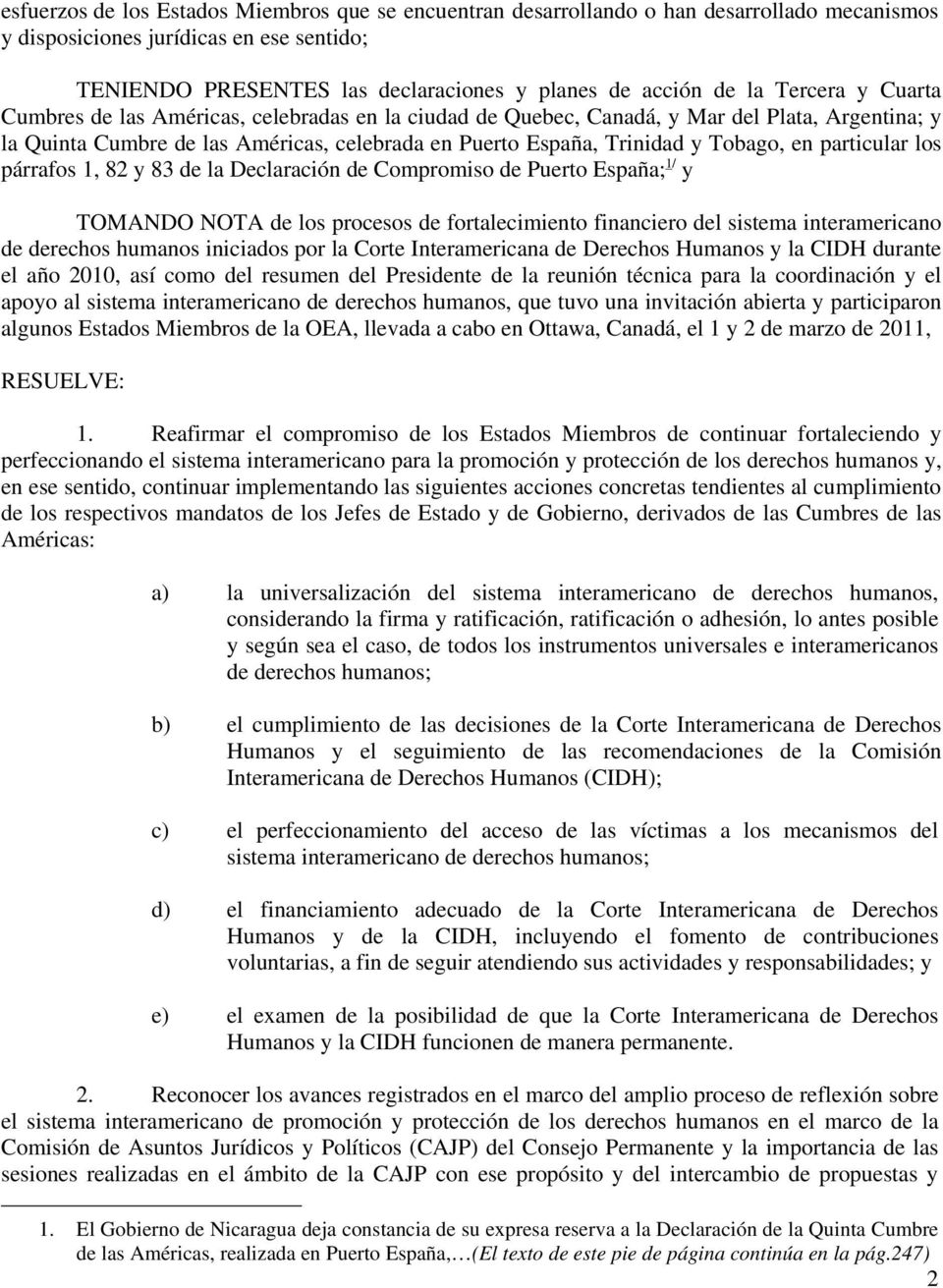 particular los párrafos 1, 82 y 83 de la Declaración de Compromiso de Puerto España; 1/ y TOMANDO NOTA de los procesos de fortalecimiento financiero del sistema interamericano de derechos humanos