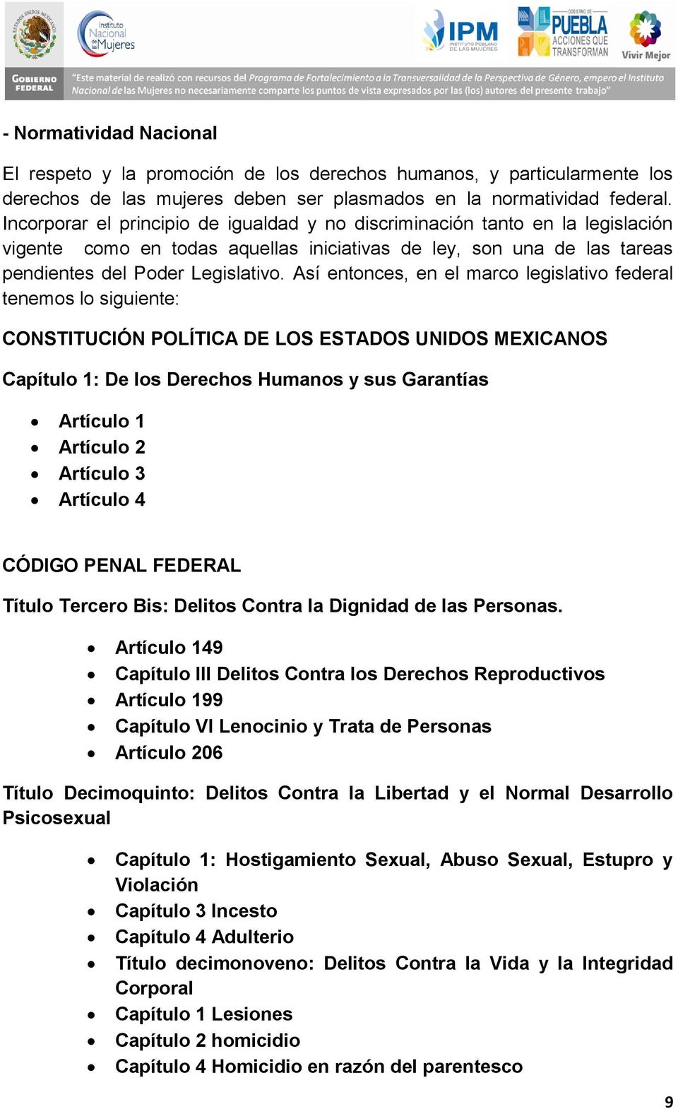 Así entonces, en el marco legislativo federal tenemos lo siguiente: CONSTITUCIÓN POLÍTICA DE LOS ESTADOS UNIDOS MEXICANOS Capítulo 1: De los Derechos Humanos y sus Garantías Artículo 1 Artículo 2