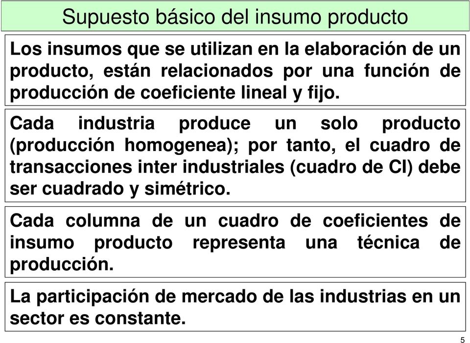 Cada industria produce un solo producto (producción homogenea); por tanto, el cuadro de transacciones inter industriales (cuadro