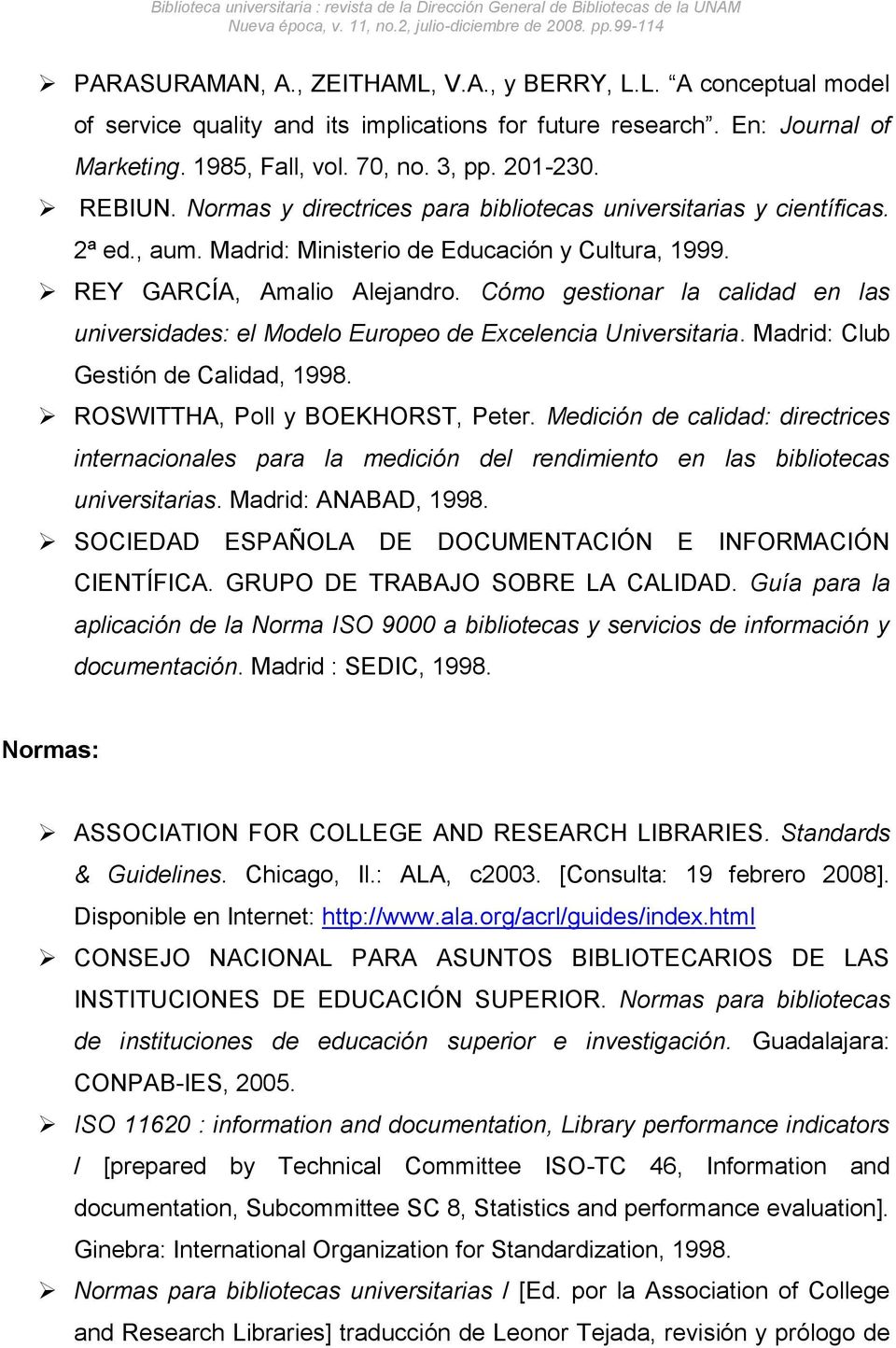 Cómo gestionar la calidad en las universidades: el Modelo Europeo de Excelencia Universitaria. Madrid: Club Gestión de Calidad, 1998. ROSWITTHA, Poll y BOEKHORST, Peter.