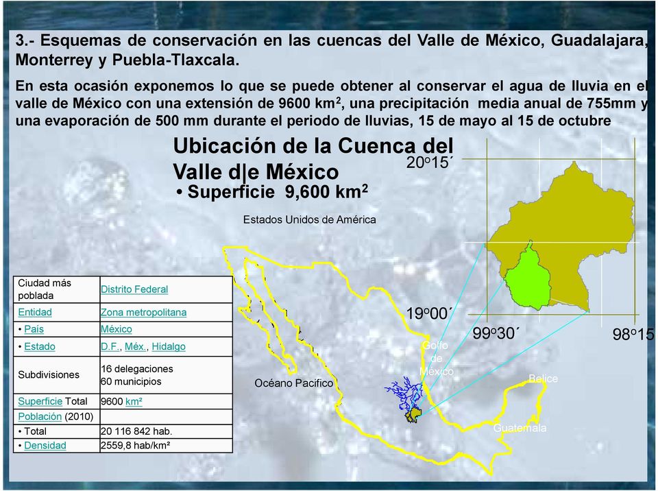 de 500 mm durante el periodo de lluvias, 15 de mayo al 15 de octubre Ubicación de la Cuenca del 20 o 15 Valle d e México Superficie 9,600 km 2 Estados Unidos de América Ciudad más poblada