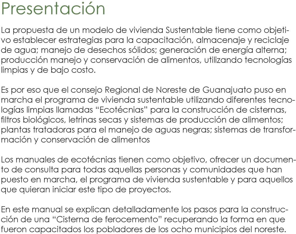 Es por eso que el consejo Regional de Noreste de Guanajuato puso en marcha el programa de vivienda sustentable utilizando diferentes tecnologías limpias llamadas Ecotécnias para la construcción de