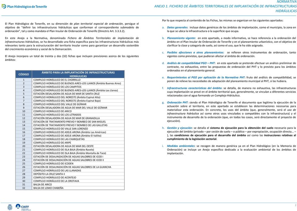 definir las infraestructuras hidráulicas que conforman el correspondiente submodelo de ordenación, tal y como mandata el Plan Insular de Ordenación de Tenerife (Directriz Art. 3.3.3.2).