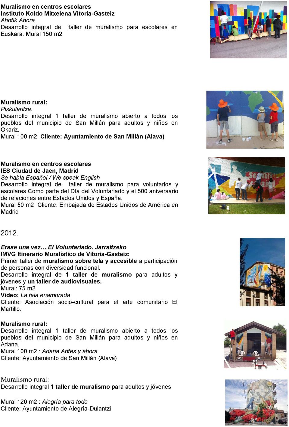 Mural 100 m2 Cliente: Ayuntamiento de San Millán (Alava) Muralismo en centros escolares IES Ciudad de Jaen, Madrid Se habla Español / We speak English Desarrollo integral de taller de muralismo para