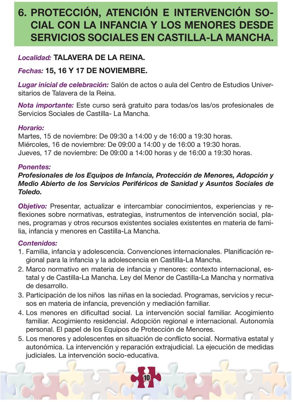 Nota importante: Este curso será gratuito para todas/os las/os profesionales de Servicios Sociales de Castilla- La Mancha. Martes, 15 de noviembre: De 09:30 a 14:00 y de 16:00 a 19:30 horas.