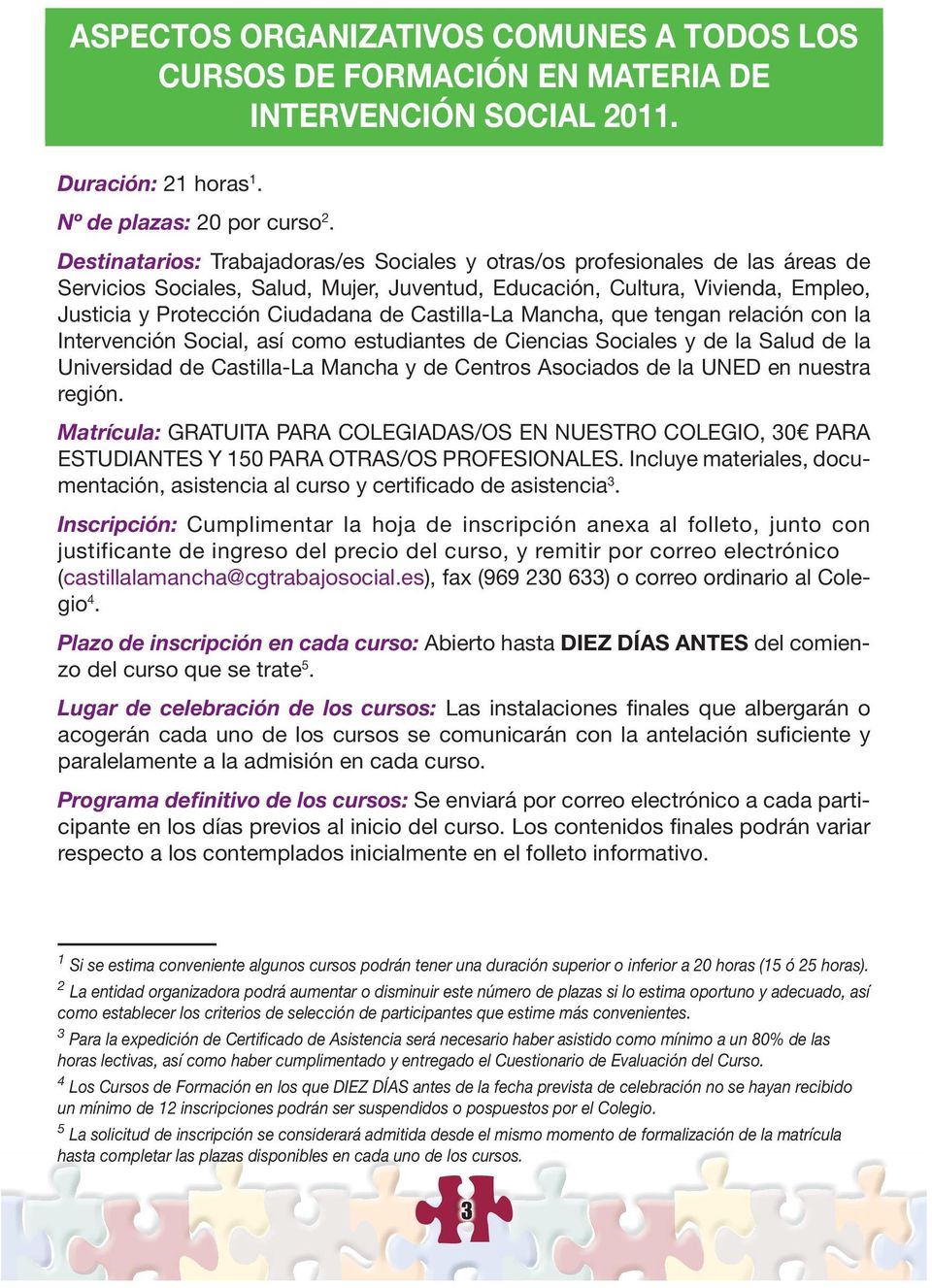 Castilla-La Mancha, que tengan relación con la Intervención Social, así como estudiantes de Ciencias Sociales y de la Salud de la Universidad de Castilla-La Mancha y de Centros Asociados de la UNED