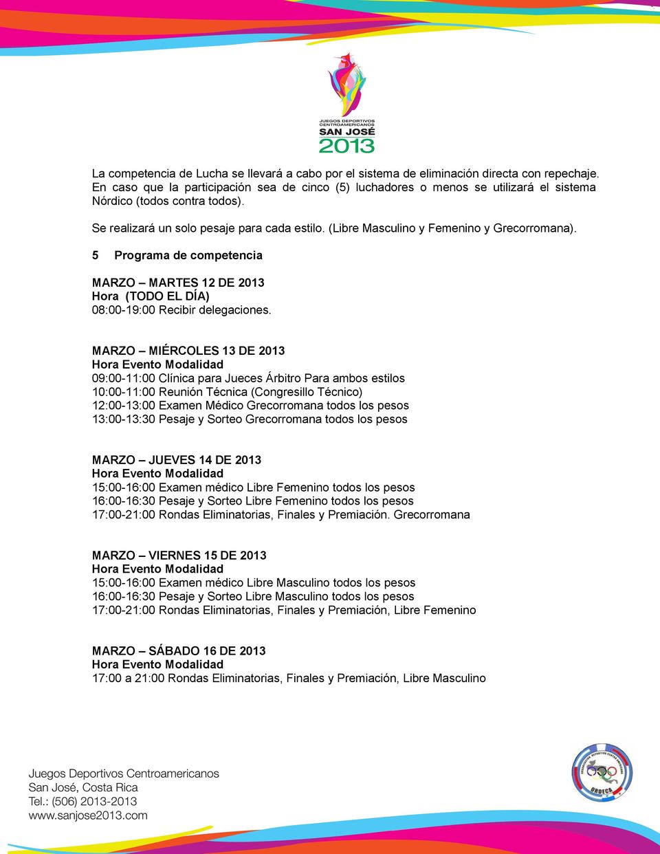 (Libre Masculino y Femenino y Grecorromana). 5 Programa de competencia MARZO MARTES 12 DE 2013 Hora (TODO EL DÍA) 08:00-19:00 Recibir delegaciones.