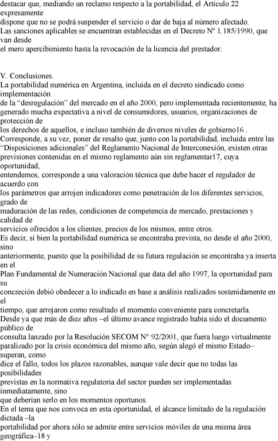 La portabilidad numérica en Argentina, incluida en el decreto sindicado como implementación de la desregulación del mercado en el año 2000, pero implementada recientemente, ha generado mucha