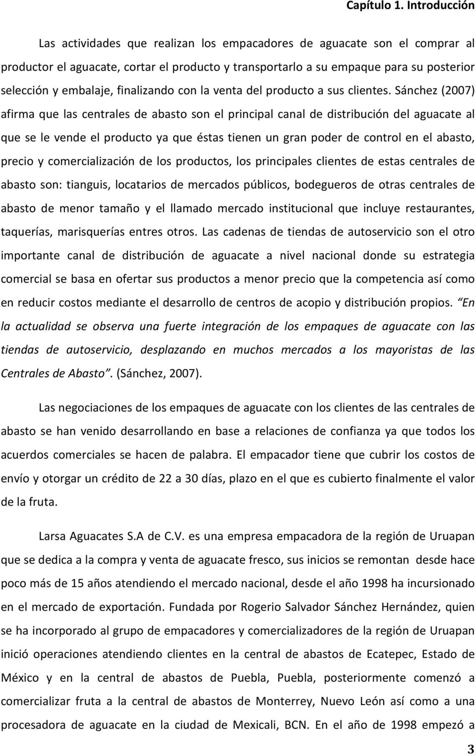 Sánchez (2007) afirma que las centrales de abasto son el principal canal de distribución del aguacate al que se le vende el producto ya que éstas tienen un gran poder de control en el abasto, precio