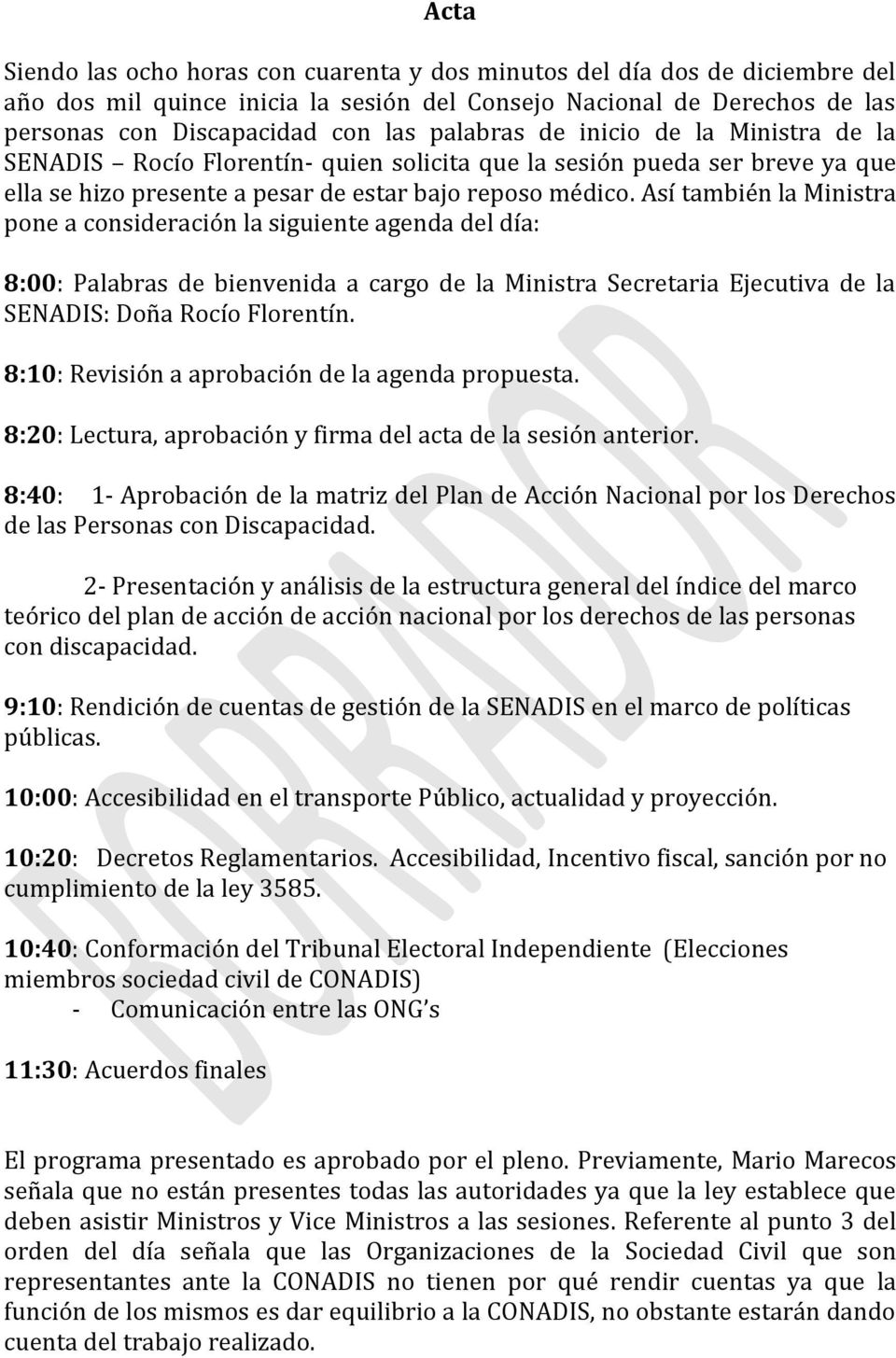 Así también la Ministra pone a consideración la siguiente agenda del día: 8:00: Palabras de bienvenida a cargo de la Ministra Secretaria Ejecutiva de la SENADIS: Doña Rocío Florentín.
