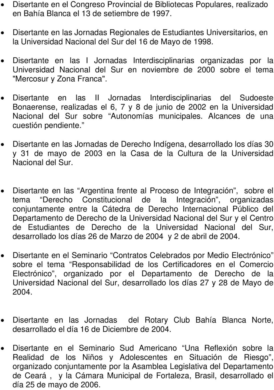 Disertante en las I Jornadas Interdisciplinarias organizadas por la Universidad Nacional del Sur en noviembre de 2000 sobre el tema "Mercosur y Zona Franca".