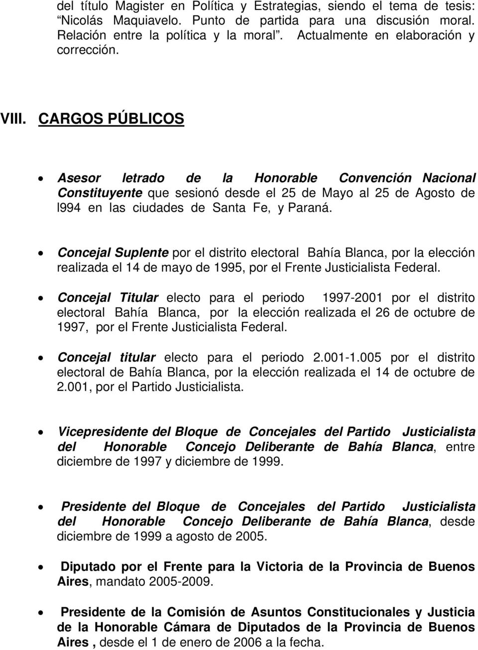 CARGOS PÚBLICOS Asesor letrado de la Honorable Convención Nacional Constituyente que sesionó desde el 25 de Mayo al 25 de Agosto de l994 en las ciudades de Santa Fe y Paraná.