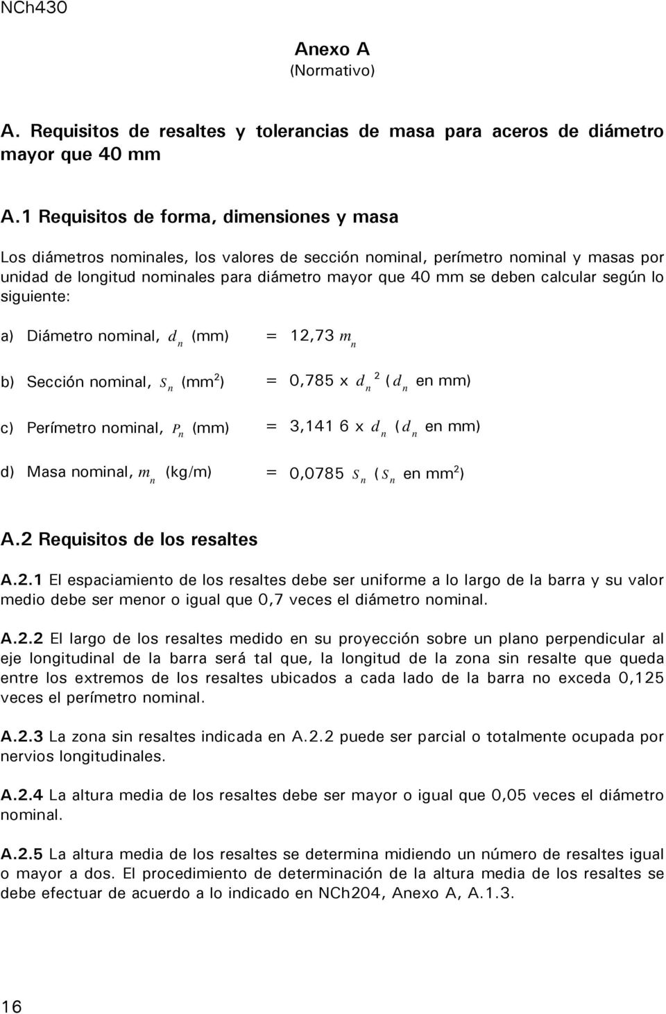 calcular según lo siguiente: a) Diámetro nominal, d (mm) n = 12,73 m n b) Sección nominal, S n (mm 2 ) = 0,785 x d 2 ( d en mm) n n c) Perímetro nominal, P n (mm) = 3,141 6 x d ( d en mm) n n d) Masa