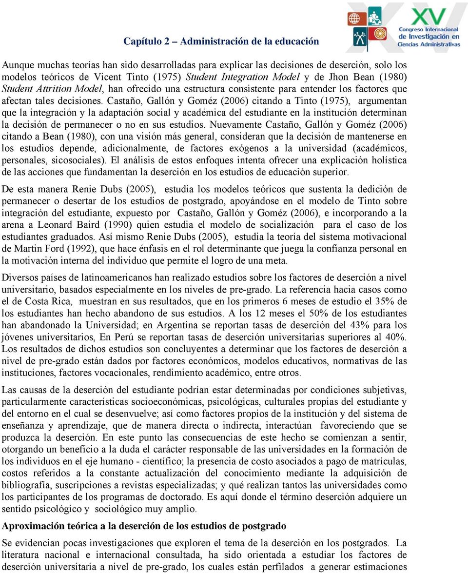 Castaño, Gallón y Goméz (2006) citando a Tinto (1975), argumentan que la integración y la adaptación social y académica del estudiante en la institución determinan la decisión de permanecer o no en