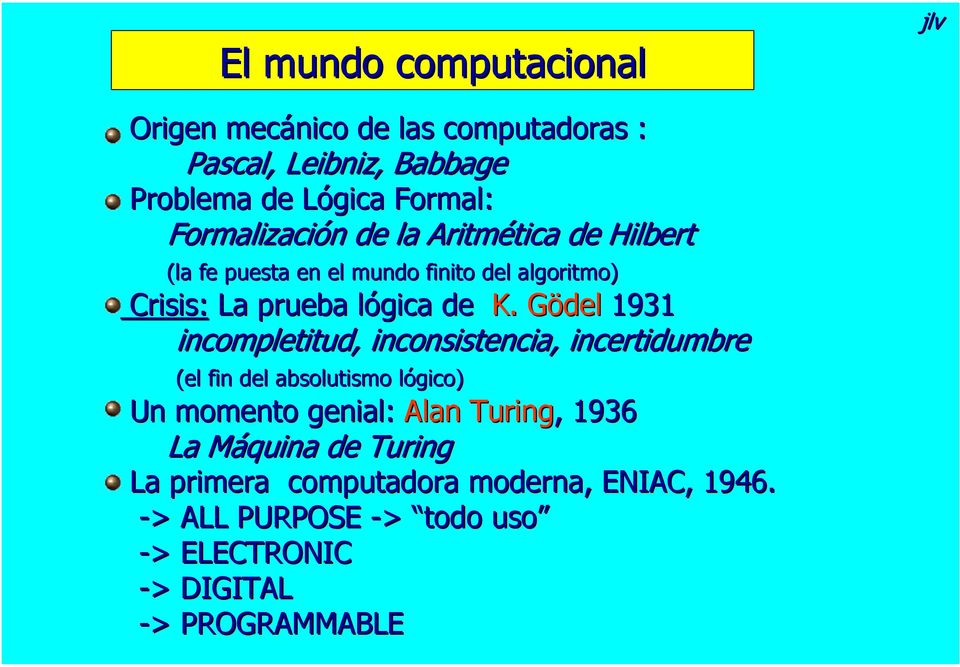 Gödel 1931 incompletitud,, inconsistencia, incertidumbre (el fin del absolutismo lógico) Un momento genial: Alan Turing,, 1936
