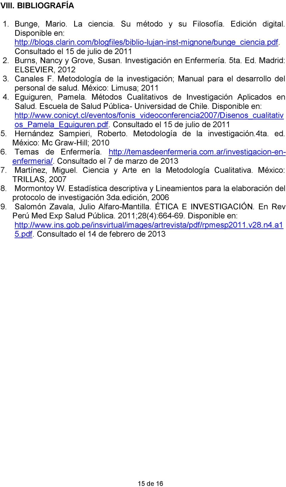 Metodología de la investigación; Manual para el desarrollo del personal de salud. México: Limusa; 2011 4. Eguiguren, Pamela. Métodos Cualitativos de Investigación Aplicados en Salud.